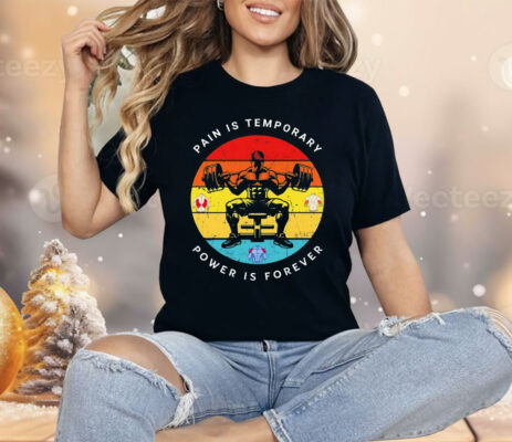Gym Pain Is Temporary Power Is Forever Shirt