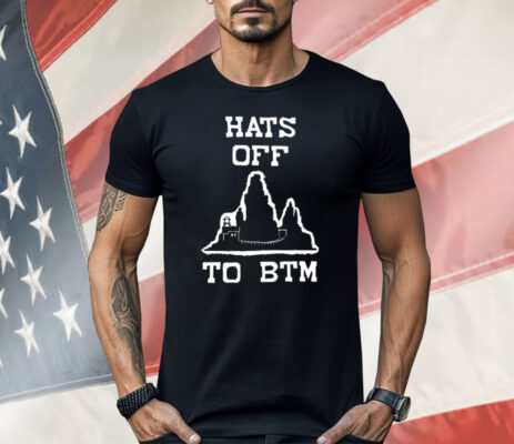 Hats Off To BTM Shirt 