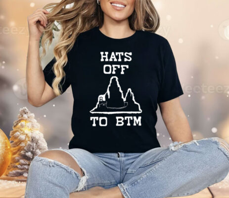 Hats Off To BTM Shirt 