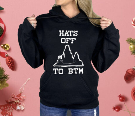 Hats Off To BTM Shirt 
