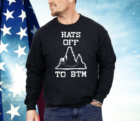 Hats Off To BTM Shirt 