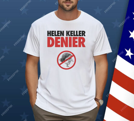 Helen Keller Denier Not Real Shirt