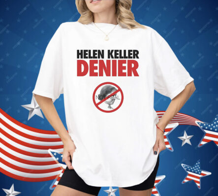 Helen Keller Denier Not Real Shirt