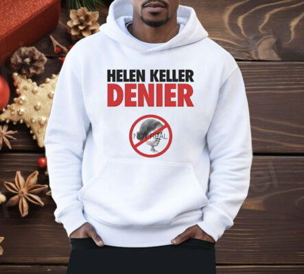 Helen Keller Denier Not Real Shirt