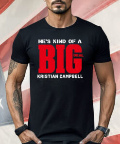 He’s Kind Of A Big Deal Kristian Campbell Shirt