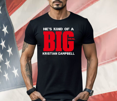 He’s Kind Of A Big Deal Kristian Campbell Shirt 