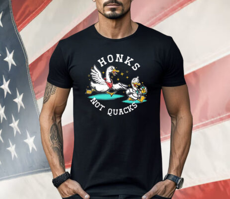 Honks Not Quacks Shirt 