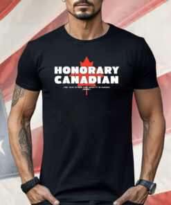 Honorary Canadian Yes That Is How They Spell It In Canada Sorry Shirt