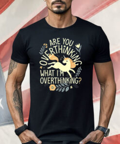 Horse Are You Overthinking What I’m Overthinking Shirt