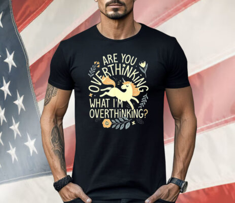 Horse Are You Overthinking What I’m Overthinking Shirt 