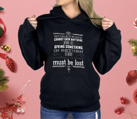 Humankind Cannot Gain Anything Without First Giving Something In Return Shirt