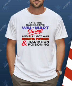 I Ate The Radioactive Shrimp And All I Got Was Shirt