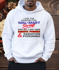 I Ate The Radioactive Shrimp And All I Got Was Shirt