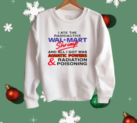 I Ate The Radioactive Shrimp And All I Got Was Shirt