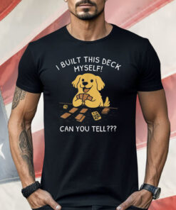 I Built This Deck Myself Can You Tell Dog Shirt