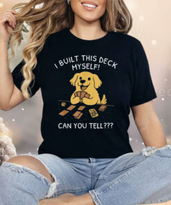 I Built This Deck Myself Can You Tell Dog Shirt