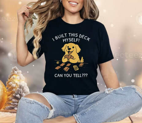 I Built This Deck Myself Can You Tell Dog Shirt
