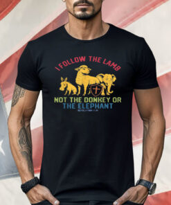 I Follow The Lamb Not The Donkey Or The Elephant Shirt