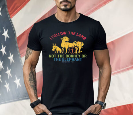 I Follow The Lamb Not The Donkey Or The Elephant Shirt