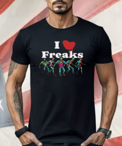 I Love Freaks Shirt