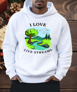 I Love Live Streams Shirt