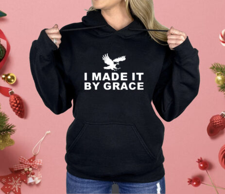 I Made It by Grace Shirt