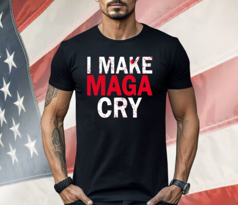 I Make MAGA Cry Shirt