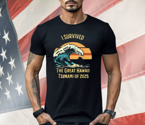 I Survived The Great Hawaii Tsunami Of 2025 Shirt