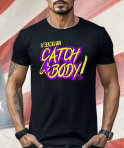 I Came To Catch A Body Shirt