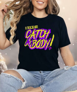 I Came To Catch A Body Shirt
