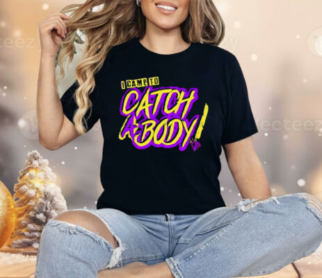 I Came To Catch A Body Shirt
