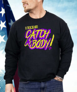 I Came To Catch A Body Shirt