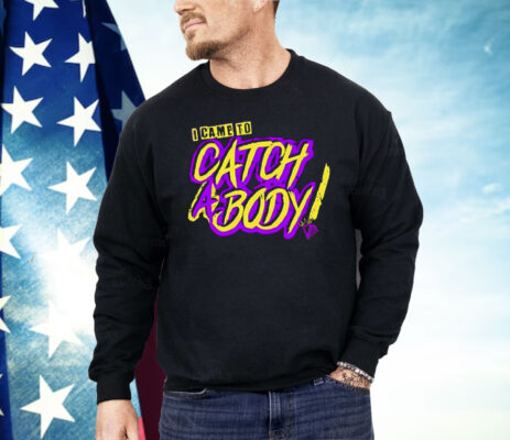 I Came To Catch A Body Shirt