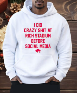 I Did Crazy Shit At Rich Stadium Before Social Media Shirt