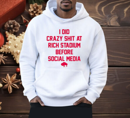 I Did Crazy Shit At Rich Stadium Before Social Media Shirt 