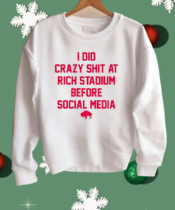 I Did Crazy Shit At Rich Stadium Before Social Media Shirt