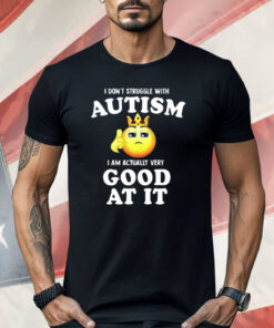 I Don’t Struggle With Autism I’m Actually Very Good At It Shirt