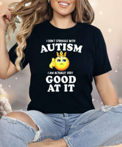 I Don’t Struggle With Autism I’m Actually Very Good At It Shirt