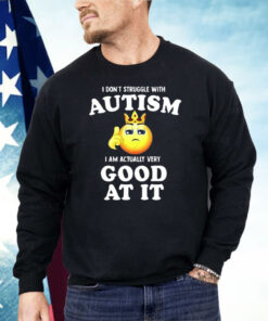 I Don’t Struggle With Autism I’m Actually Very Good At It Shirt