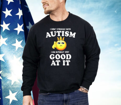 I Don’t Struggle With Autism I’m Actually Very Good At It Shirt