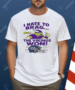 I Hate To Brag But The Minnesota Vikings Won Shirt