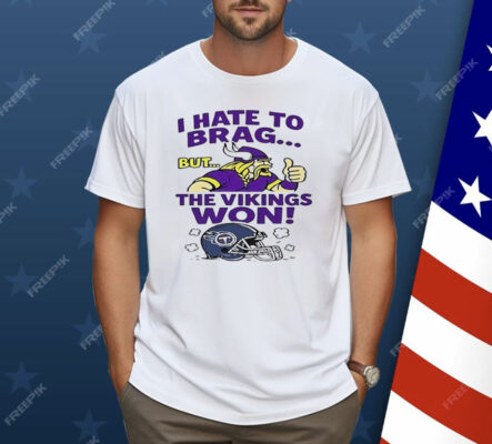 I Hate To Brag But The Minnesota Vikings Won Shirt