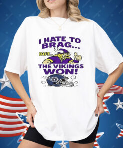 I Hate To Brag But The Minnesota Vikings Won Shirt