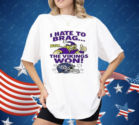 I Hate To Brag But The Minnesota Vikings Won Shirt