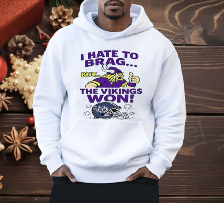 I Hate To Brag But The Minnesota Vikings Won Shirt