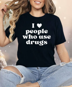 I Heart People Who Use Drugs Shirt