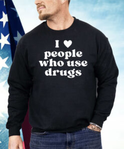 I Heart People Who Use Drugs Shirt