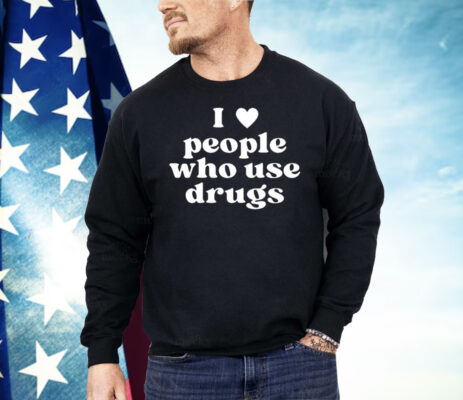 I Heart People Who Use Drugs Shirt 