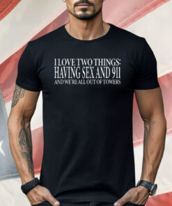 I Love Two Things Having Sex And 911 Shirt