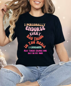 I Personally Endorse Every Bad Thing In The Media Shirt